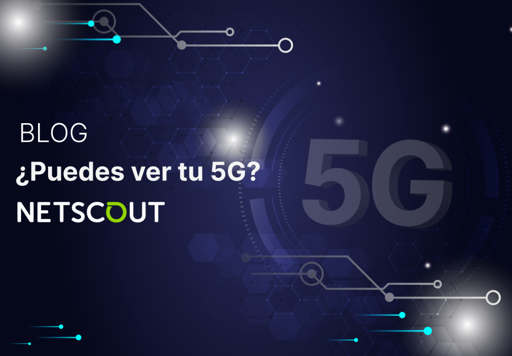 ¿Puedes ver tu 5G? 1 5G, Netscout